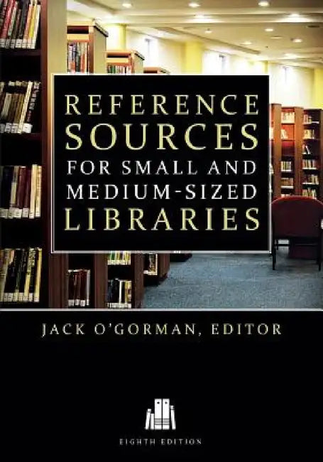 Reference Sources for Small and Medium-Sized Libraries, Eighth Edition by Jack O'Gorman