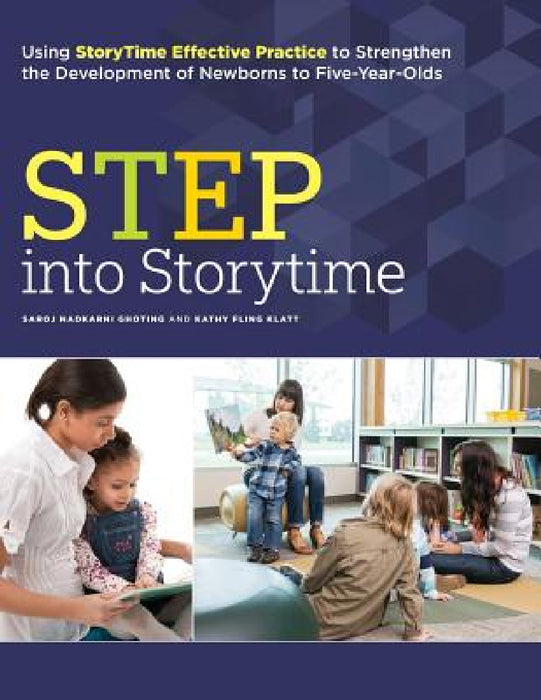 Step Into Storytime: Using Storytime Effective Practice to Strengthen the Development of Newborns to Five-Year-Olds by Saroj Nadkarni Ghoting, Kathy R. Klatt