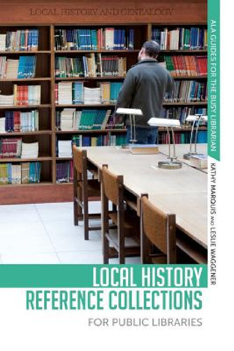 Local History Reference Collections for Public Libraries by Kathy Marquis, Leslie Waggener