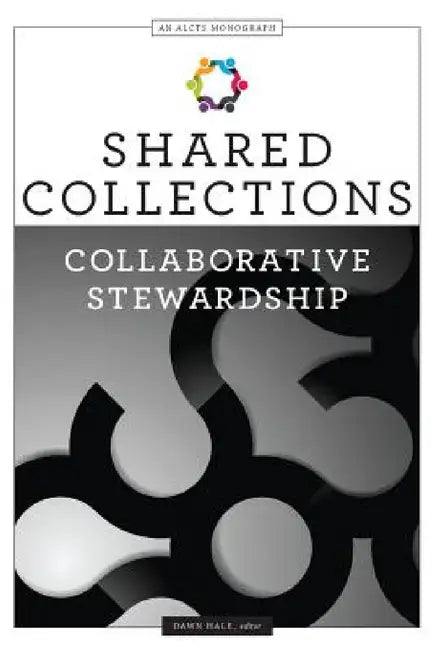 Shared Collections: Collaborative Stewardship by Dawn Hale, Association for Library Collections &. T