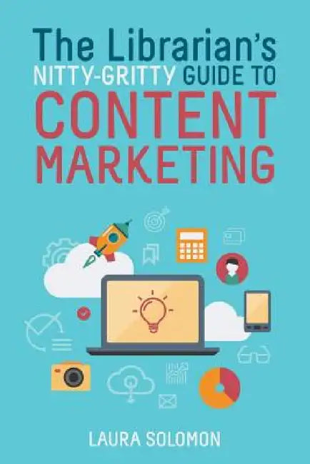 The Librarian's Nitty-Gritty Guide to Content Marketing by Laura Solomon