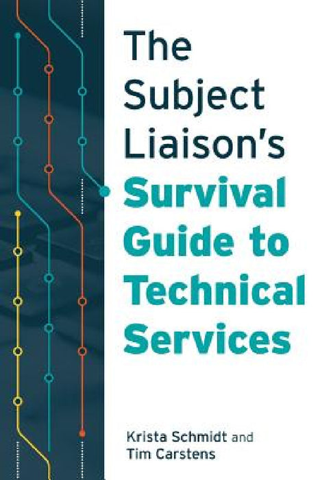 The Subject Liaison's Survival Guide to Technical Services by Krista Schmidt, Tim Carstens