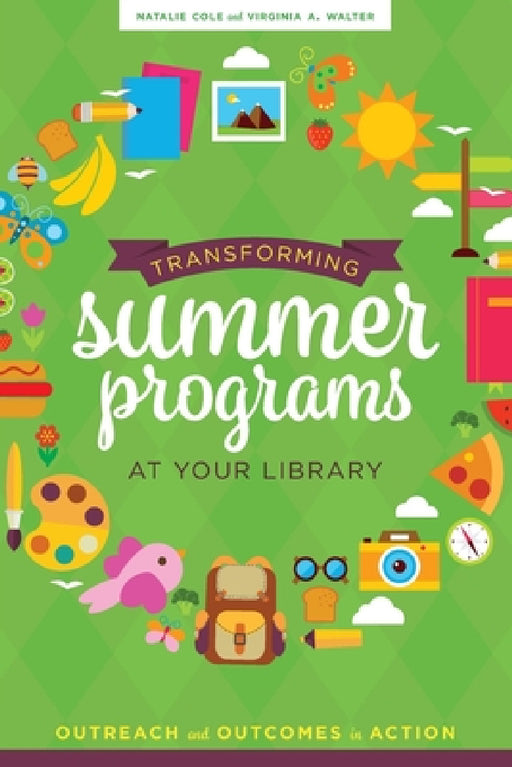 Transforming Summer Programs at Your Library: Outreach and Outcomes in Action by Natalie Cole, Virginia a. Walter