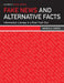 Fake News and Alternative Facts: Information Literacy in a Post-Truth Era by Nicole A. Cooke