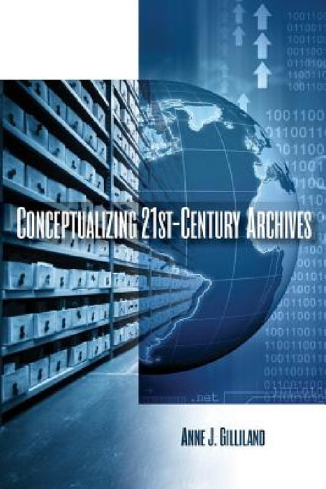 Conceptualizing 21st-Century Archives by Anne J. Gilliland