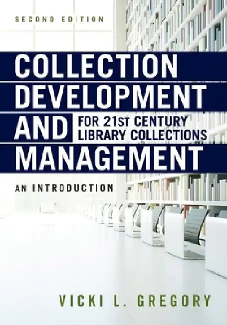 Collection Development and Management for 21st Century Library Collections: An Introduction by Vicki L. Gregory
