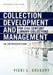 Collection Development and Management for 21st Century Library Collections: An Introduction by Vicki L. Gregory