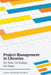 Project Management in Libraries: On Time, On Budget, On Target by Carly W. Searcy
