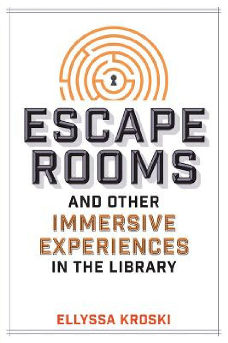 Escape Rooms and Other Immersive Experiences in the Library by Ellyssa Kroski