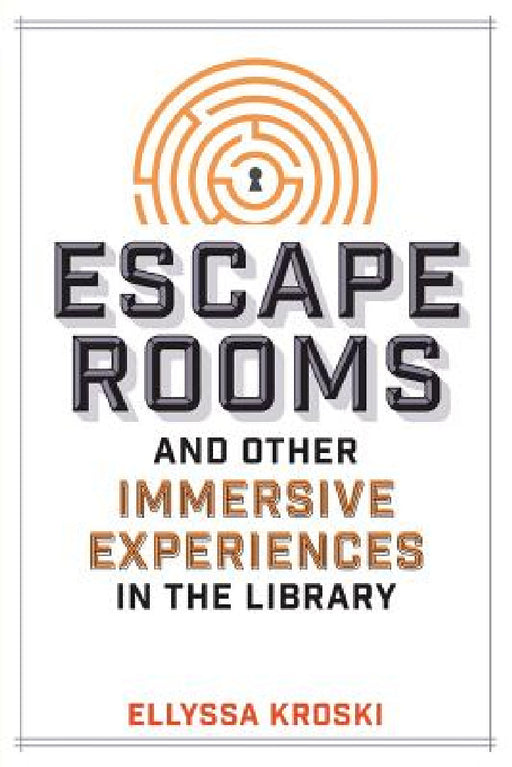 Escape Rooms and Other Immersive Experiences in the Library by Ellyssa Kroski