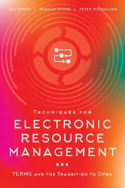 Techniques for Electronic Resource Management: TERMS and the Transition to Open by Jill Emery
