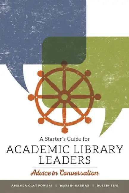 A Starter's Guide for Academic Library Leaders: Advice in Conversation by Amanda Clay Powers