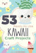 53 Ready-to-Use Kawaii Craft Projects by Ellyssa Kroski