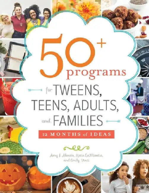 50+ Programs for Tweens, Teens, Adults, and Families: 12 Months of Ideas by Amy Alessio