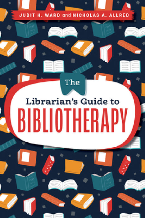 The Librarian's Guide to Bibliotherapy by Judit H. Ward, Nicholas A. Allred