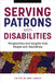 Serving Patrons with Disabilities: Perspectives and Insights from People with Disabilities by Kodi Laskin