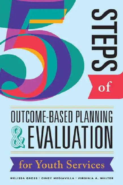 Five Steps of Outcome-Based Planning & Evaluation for Youth Services by Melissa Gross