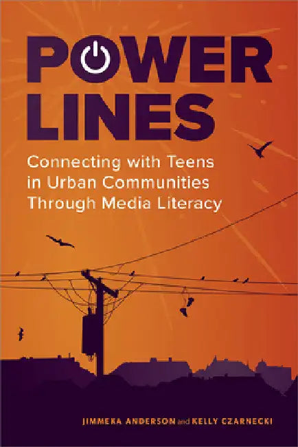 Power Lines: Connecting with Teens in Urban Communities Through Media Literacy by Anderson Jimmeka