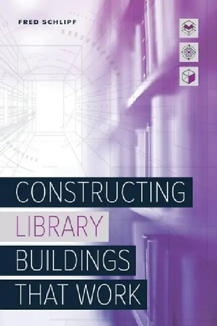 Constructing Library Buildings That Work by Fred Schlipf