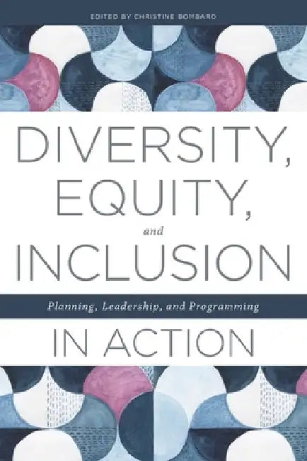 Diversity, Equity, and Inclusion in Action: Planning, Leadership, and Programming by Christine Bombaro