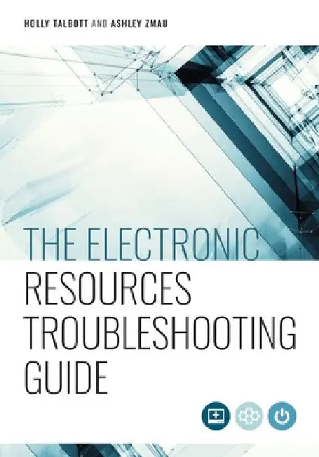 The Electronic Resources Troubleshooting Guide by Holly Talbott
