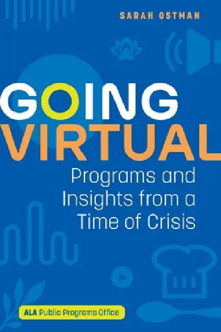 Going Virtual: Programs and Insights from a Time of Crisis by Sarah Ostman