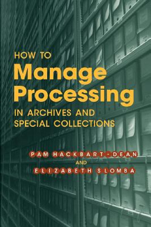 How to Manage Processing in Archives and Special Collections: An Introduction by Pam Hackbart-Dean