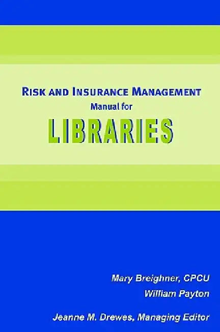 Risk and Insurance Management Manual for Libraries by Mary Breighner, William Payton, Jeanne M. Drewes