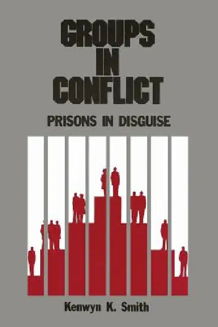Groups in Conflict: Prisons in Disguise by Smith Kenwyn K.