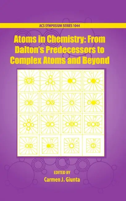 Atoms in Chemistry: From Daltons Predecessors to Complex Atoms and Beyond by Carmen Giunta