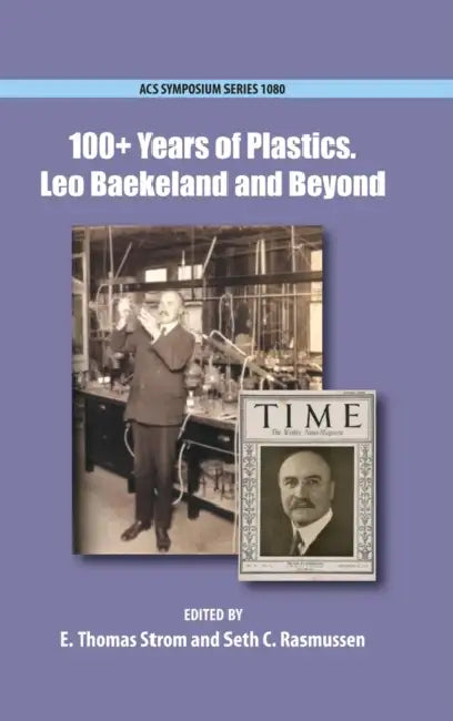 100+ Years of Plastics: Leo Baekeland and Beyond by E. Thomas Strom, Seth Rasmussen