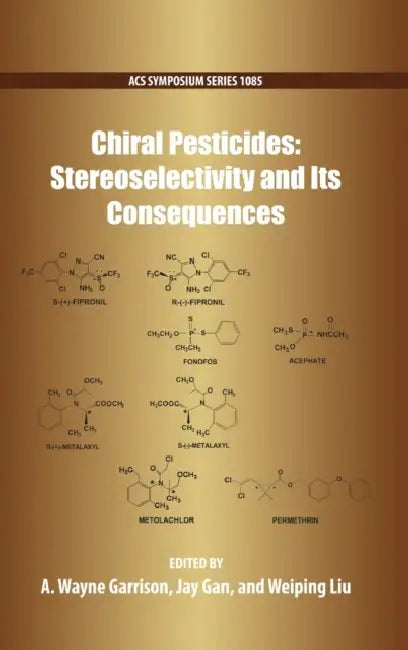 Chiral Pesticides: Stereoselectivity and Its Consequences by A. Wayne Garrison, Jay Gan, Weiping Liu
