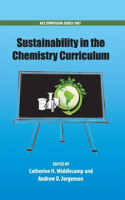 Sustainability in the Chemistry Curriculum by Catherine Middlecamp, Andrew Jorgensen