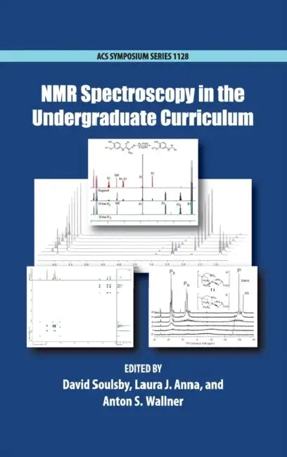 NMR Spectroscopy in the Undergraduate Curriculum by David Soulsby, Laura J. Anna, Anton S. Wallner
