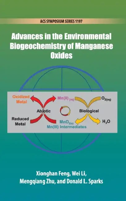 Advances in the Environmental Biogeochemistry of Manganese Oxides by Xionghan Feng, Wei Li, Mengqiang Zhu