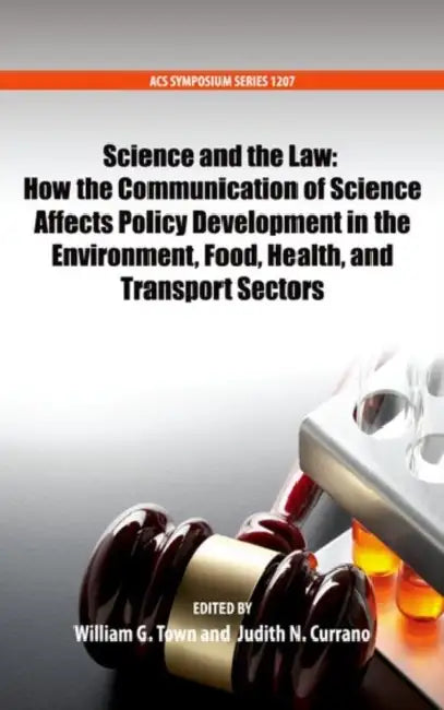 Science and the Law: How the Communication of Science Affects Policy Development in the Environment, Food, Health, and Transport Sectors by William G. Town, Judith N. Currano