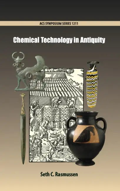 Chemical Technology in Antiquity by Seth C. Rasmussen