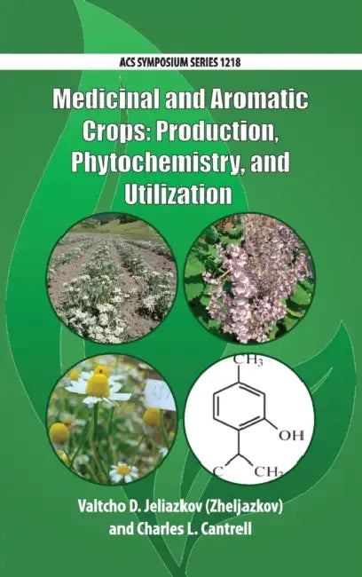 Medicinal and Aromatic Crops: Production, Phytochemistry, and Utilization by Valtcho D. Jeliazkov, Charles L. Cantrell