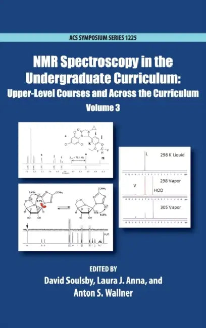 NMR Spectroscopy in the Undergraduate Curriculum: Upper-Level Courses and Across the Curriculum Volume 3 by David Soulsby, Laura J. Anna, Anton S. Wallner