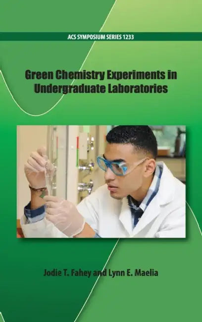 Green Chemistry Experiments in Undergraduate Laboratories by Jodie T. Fahey, Lynn E. Maelia