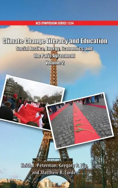 Climate Change Literacy and Education: Social Justice, Energy, Economics, and the Paris Agreement Volume 2 by Keith E. Peterman, Gregory P. Foy, Matthew R. Cordes