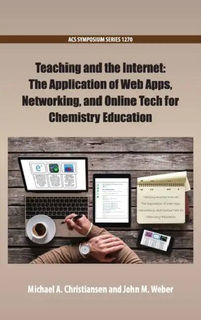 Teaching and the Internet: The Application of Web Apps, Networking, and Online Tech for Chemistry Education by Michael A. Christiansen, John M. Weber