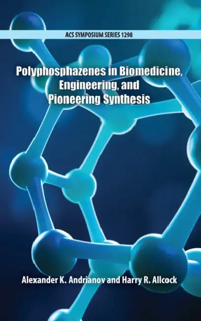Polyphosphazenes in Biomedicine, Engineering, and Pioneering Synthesis by Alexander K. Andrianov, Harry R. Allcock