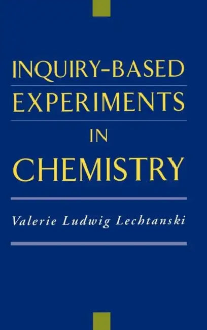 Inquiry-Based Experiments in Chemistry by Valerie Ludwig Lechtanski