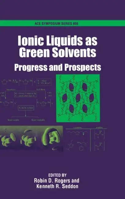 Ionic Liquids as Green Solvents: Progress and Prospects by Robin D. Rogers, Kenneth R. Seddon