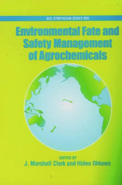 Environmental Fate and Safety Management of Agrochemicals by J. Marshall Clark, Hideo Ohkawa