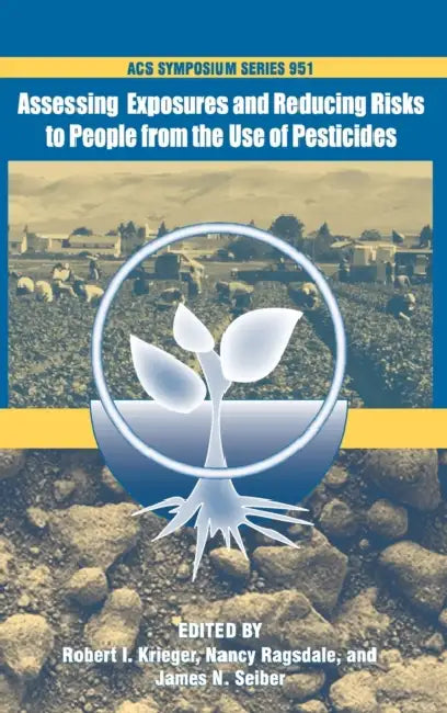 Assessing Exposures and Reducing Risks to People from the Use of Pesticides by James N. Seiber, Robert I. Krieger, Nancy Ragsdale