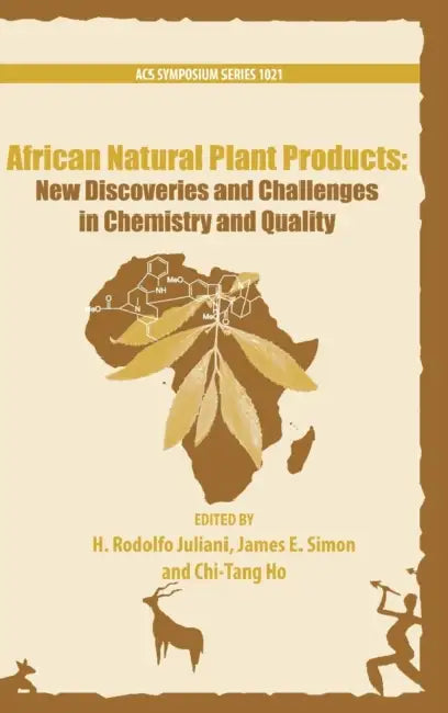 African Natural Plant Products: New Discoveries and Challenges in Chemistry and Quality by H. Rodolfo Juliani, James Simon, Chi-Tang Ho
