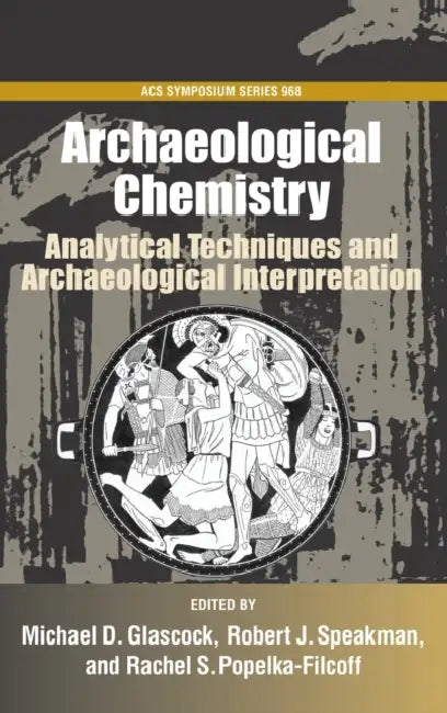 Archaelogical Chemistry: Analytical Techniques and Archaeological Interpretation by Michael D. Glascock, Robert J. Speakman, Rachel S. Popelka-Filcoff