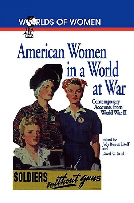 American Women in a World at War: Contemporary Accounts from World War II by Judy Barrett Litoff, David C. Smith